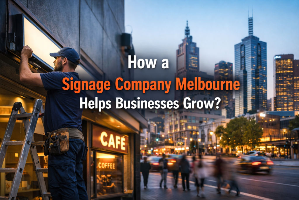 How a Signage Company Melbourne Helps Businesses Grow